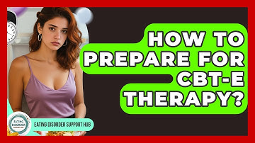 How To Prepare For CBT-E Therapy? - Eating Disorder Support Hub