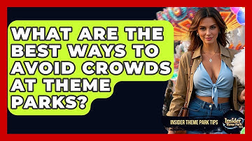 What Are The Best Ways To Avoid Crowds At Theme Parks? - Insider Theme Park Tips