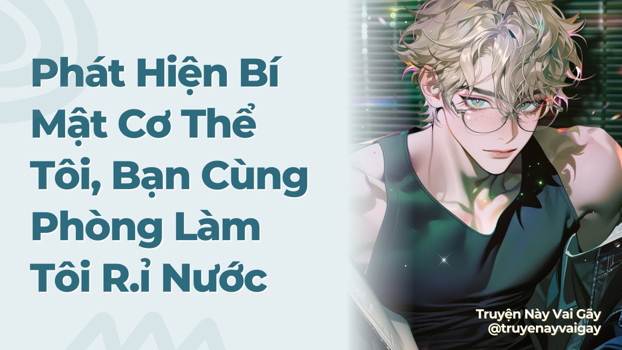 Boylove | Phát Hiện Bí Mật Cơ Thể Tôi, Bạn Cùng Phòng Làm Tôi R.ỉ Nước | Truyện Này Vai Gãy