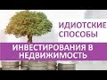 Несколько идиотских способов инвестирования в недвижимость