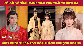 Cô gái vô tình mang thai con thái tử điện hạ, một bước từ gà con hóa thành phượng hoàng