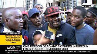 1 dead, 5 injured in renewed Joburg CBD unrest 1 dead, 5 injured in renewed Joburg CBD unrest