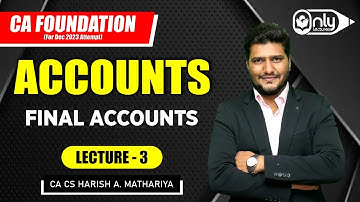 Lecture3 | Chapter 7 Final Accounts | Accounts for CA Foundation Dec 2023 | CA CS Harish A Mathariya