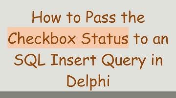 How to Pass the Checkbox Status to an SQL Insert Query in Delphi