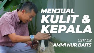Menjual Kulit & Kepala | Ustadz Ammi Nur Baits, S.T .,B.A