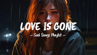 Love Is Gone 😥 Sad songs playlist that will make you cry ~ Depressing songs 2024 for broken hearts