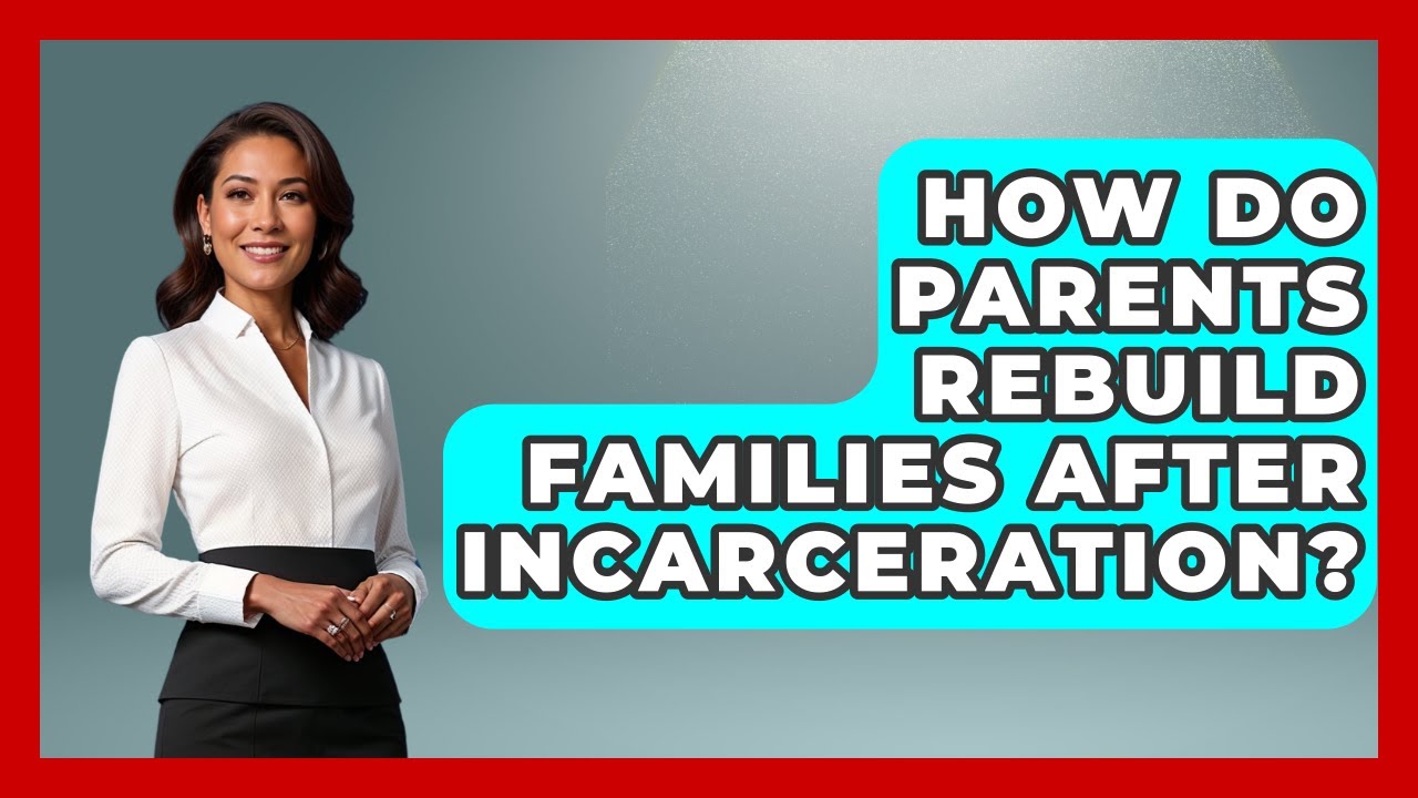 How Do Parents Rebuild Families After Incarceration? - Second Chance Journey