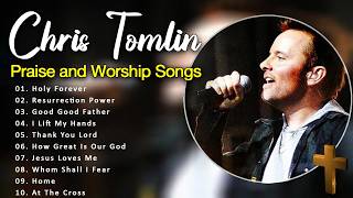 Worship Songs Of Chris Tomlin Greatest Ever 🙏 Top Chris Tomlin Praise and Worship Songs Of All Time