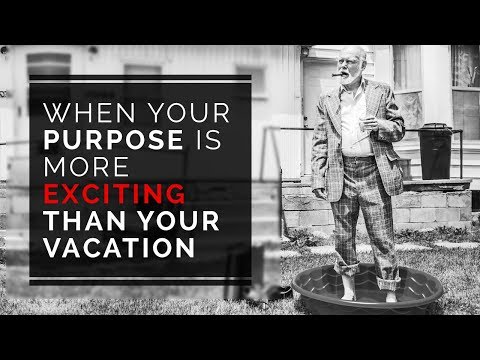 103 When your purpose is more exciting than your vacation