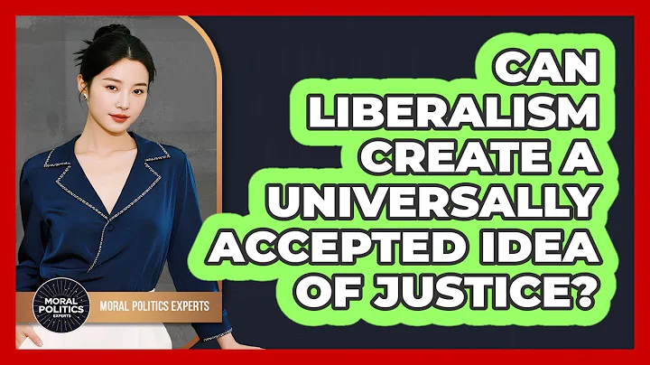 Can Liberalism Create A Universally Accepted Idea Of Justice? - Moral Politics Experts