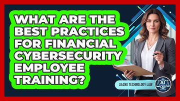 What Are The Best Practices For Financial Cybersecurity Employee Training? - AI and Technology Law