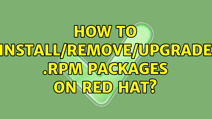 Unix & Linux: How to install/remove/upgrade .rpm packages on Red Hat? (3 Solutions!!)