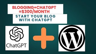 Blogging with Chatgpt|Start a blog with Chatgpt today|Blogging+Chatgpt=$300/month