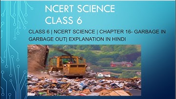 Class 6 | NCERT science | chapter 16- Garbage in Garbage out| explanation in hindi |