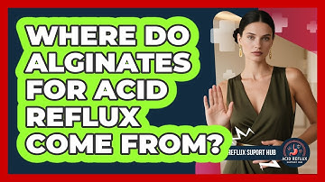 Where Do Alginates For Acid Reflux Come From? - Acid Reflux Support Hub