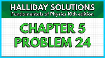 HALLIDAY SOLUTIONS - CHAPTER 5 PROBLEM 24 - Fundamentals of Physics 10th