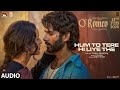 O'Romeo: Hum To Tere Hi Liye The (Audio) | Shahid K, Triptii D | Vishal Bhardwaj | Gulzar | Arijit