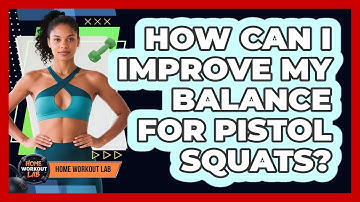 How Can I Improve My Balance For Pistol Squats? - Home Workout Lab