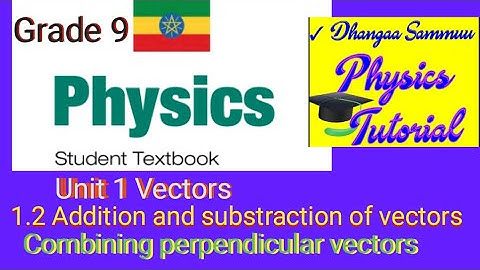 Ethiopian physics Grade 9 unit 1 Vectors  1.2 Addition and substraction of vectors (parallelogram )