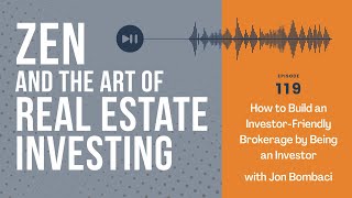 Zen Ep119: How to Build an Investor-Friendly Brokerage by Being an Investor w/ Jon Bombaci #podcast