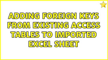Adding foreign keys from existing Access tables to imported Excel sheet