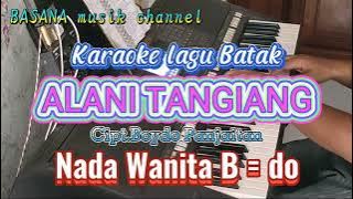 Karaoke lagu Batak ALANI TANGIANG Cipt.Boydo Panjaitan Nada Wanita B = do full Bass