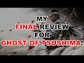 My FINAL review for Ghost of Tsushima!