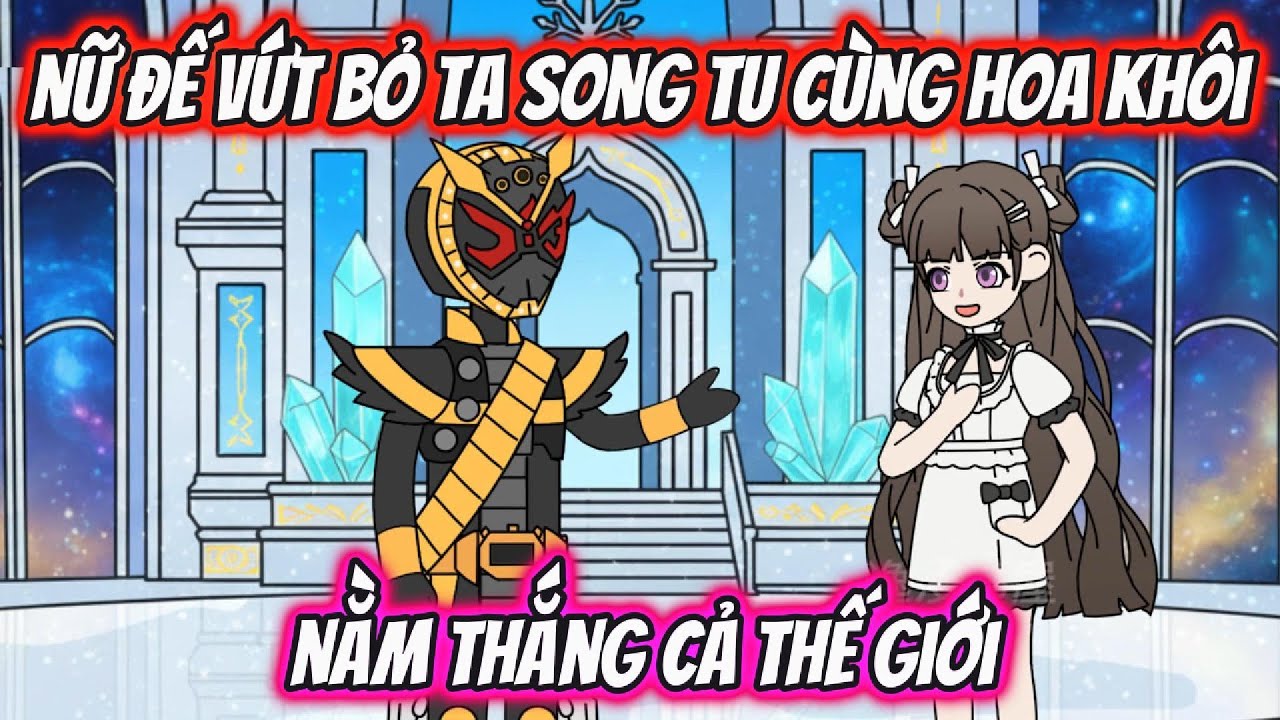 Nữ Đế Vứt Bỏ Ta Song Tu Cùng Hoa Khôi Nằm Thắng Cả Thế Giới | HH Xuyên Không