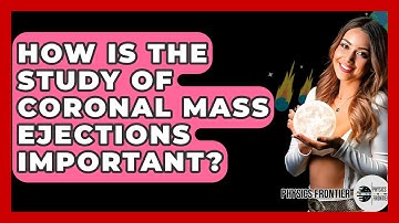 How Is The Study Of Coronal Mass Ejections Important? - Physics Frontier