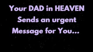 Angels say Your DAD in HEAVEN has an Urgent message for you | Angels message | Angel says