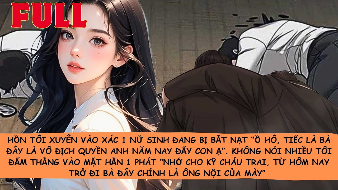 【FULL】🔥Hồn Tôi Xuyên Vào Xác Nữ Sinh Đang Bị Bắt Nạt Không Nói Nhiều Tôi Đấm Thẳng Vào Mặt Hắn 1 Phá