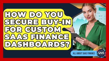How Do You Secure Buy-in For Custom SaaS Finance Dashboards? - All About SaaS Finance