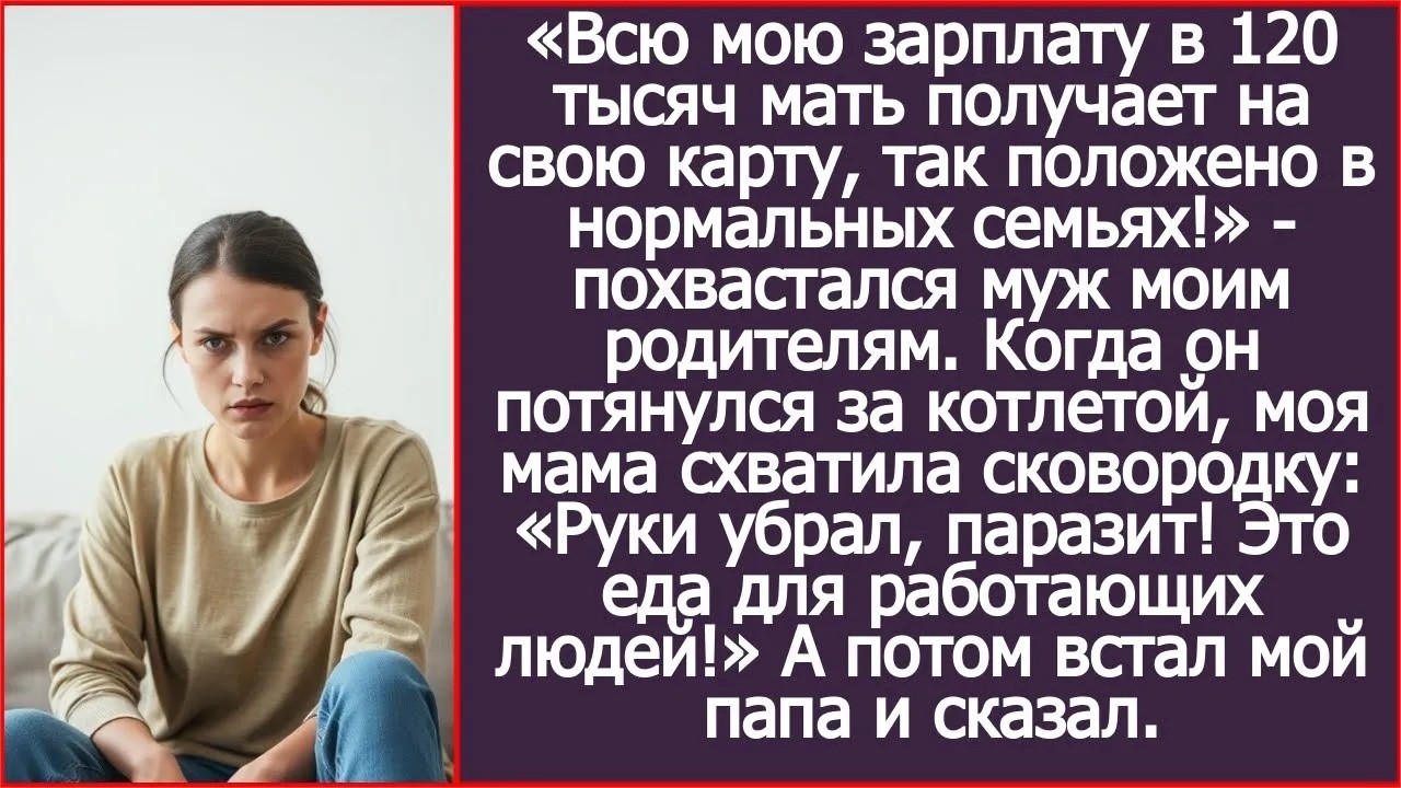«Всю мою зарплату в 120 тысяч мать получает на свою карту!»   похвастался муж моим родителям