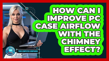 How Can I Improve PC Case Airflow With The Chimney Effect? - Your Computer Companion