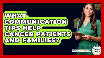 What Communication Tips Help Cancer Patients And Families? - Oncology Support Network