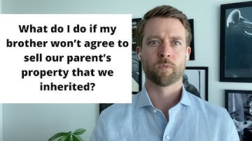 What Do I Do If My Brother Won’t Agree To Sell Our Parent’s Property That We Inherited?