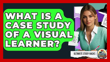 What Is A Case Study Of A Visual Learner? - Ultimate Study Hacks