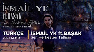 İsmail Yk ft.Başak - Sen Herkesten Tatlısın (Serkan Işınay Remix) Resimi
