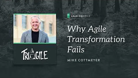 Why Agile Transformations Fail | Mike Cottmeyer |  TriAgile 2021