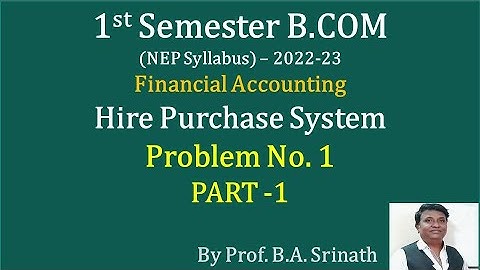 F.A - B.COM 1st Sem (NEP Syllabus) - Hire Purchase System - Problem No. 1 - PART 1 - By Srinath Sir