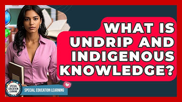What Is UNDRIP And Indigenous Knowledge? - Special Education Learning
