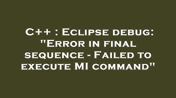 C++ : Eclipse debug: "Error in final sequence - Failed to execute MI command"