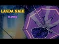 LAGDA NAHI - (slowed) | Toshi feat. Ammy Gill | Kal Aaj Forever
