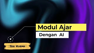 Seri Kurikulum Merdeka : Membuat Modul Ajar dengan AI Seri Kurikulum Merdeka : Membuat Modul Ajar dengan AI