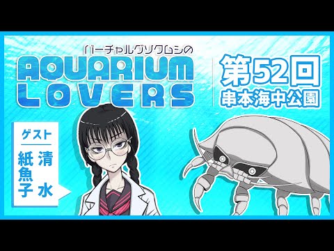 【第52回】バーチャルグソクムシのAQUARIUM LOVERS【清水紙魚子：串本海中公園】