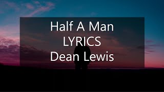 Half A Man -Dean Lewis (LYRICS)