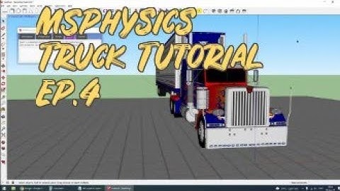SketchUp 2017 + MSPhysics Truck Tutorial EP 4 ©16-Jun-2021