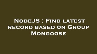Famous NodeJS : Find latest record based on Group Mongoose Wealth