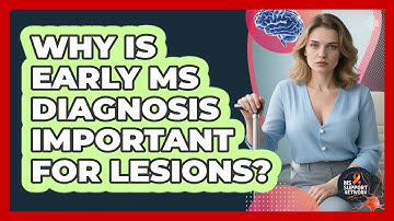 Why Is Early MS Diagnosis Important For Lesions? - MS Support Network