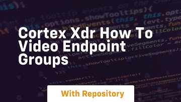 Cortex xdr how to video endpoint groups